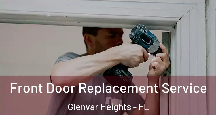  Front Door Replacement Service Glenvar Heights - FL