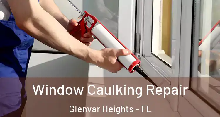  Window Caulking Repair Glenvar Heights - FL
